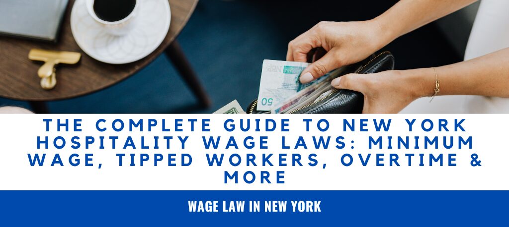 Learn about New York hospitality wage laws, including minimum wage, tipped workers, tip credits, overtime, wage theft, payroll deductions, and employee rights. New York hospitality wage laws New York Hospitality Wage Order New York tipped employee laws New York tip credit New York hospitality overtime New York restaurant wage laws New York wage theft laws