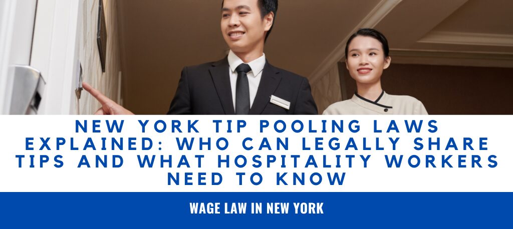 New York Tip Pooling Laws New York Tip Credit Rules Tip Pooling Laws for Restaurants New York Hospitality Employment Law Employee Tip Rights New York Restaurant Wage Laws New York New York Employment Lawyer Learn how New York tip pooling laws work, who can legally share tips, what a tip credit means, employee rights, employer responsibilities, and what to do if your tips are taken unfairly. Read this comprehensive guide from Sanders Law Group.